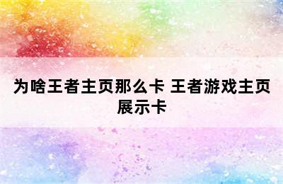 为啥王者主页那么卡 王者游戏主页展示卡